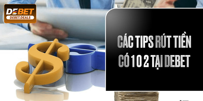 Các tips rút tiền có 1 0 2 tại Debet