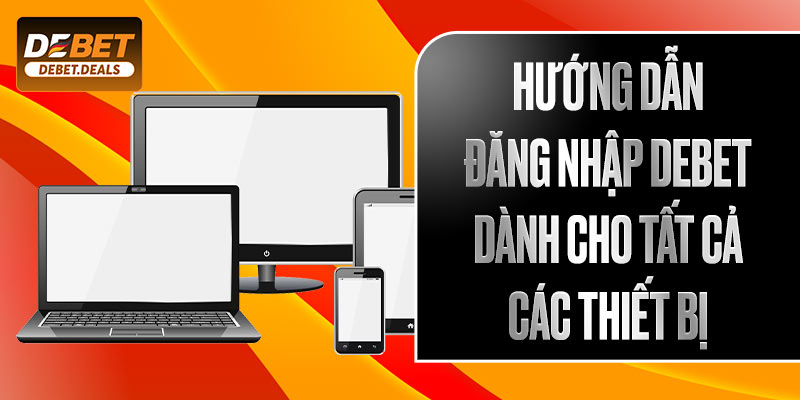 Hướng dẫn đăng nhập Debet dành cho tất cả các thiết bị