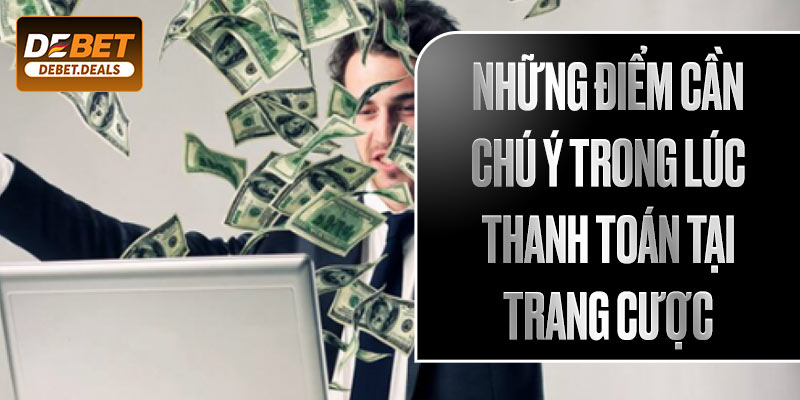 Những điểm cần chú ý trong lúc thanh toán tại trang cược