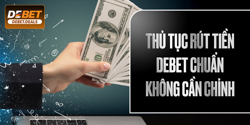 Thủ tục rút tiền Debet chuẩn không cần chỉnh